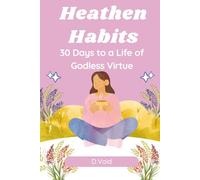 Heathen Habits: A 30-Day Secular Devotional for Building an Ethical Life Without God, Scripture, or the Threat of Hellfire