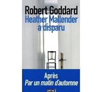 Heather Mallender a disparu Robert Goddard (Auteur), Catherine Orsot Cochard (Traduction)