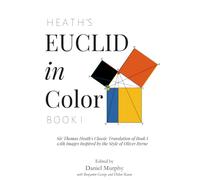 Heath's Euclid In Color: Sir Thomas Heath's Classic Translation with Images Inspired by the Style of Oliver Byrne
