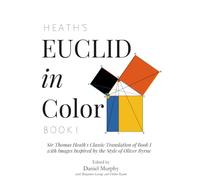 Heath's Euclid In Color: Sir Thomas Heath's Classic Translation with Images Inspired by the Style of Oliver Byrne