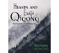 Heaven and Earth Qigong Volume One: Heal Your Body and Awaken Your Qi - Bruce Frantzis