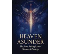 Heaven Asunder: The Love Triangle that Shattered Eternity