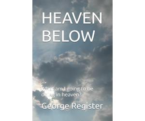 HEAVEN BELOW: What am I going to be doing in heaven?