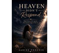 Heaven Didn't Respond: Maybe Heaven did respond... but I was too angry to hear it