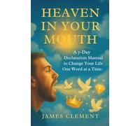 Heaven In Your Mouth: A 7-Day Declaration Manual to Change Your Life-One Word at a Time
