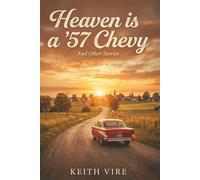 Heaven is a ’57 Chevy: And other Stories. A Collection