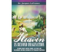 Heaven Is Beyond Imagination: The music, beauty, waters, flowers, joy, peace, love, relationships, and more, described by fifty published eyewitnesses