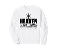 Heaven is My Home Just Here Recruiting Make Heaven Crowded Sweatshirt