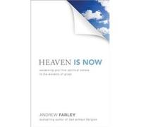 Heaven Is Now: Awakening Your Five Spiritual Senses to the Wonders of Grace