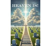HEAVEN IS!: Why Planet Earth Isn't Our Home