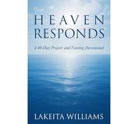 Heaven Responds: A 40- Day Intercession Devotional of Daily Focuses, Scriptures, Prayer Points, and Prophetic Declarations to Activate Heaven's Response