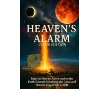Heaven’s Alarm - Color Edition, Vol. 1: Signs in Heaven Above and on the Earth Beneath Heralding the Great and Notable Day of the LORD