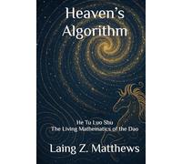 Heaven’s Algorithm: He Tu Luo Shu - The Living Mathematics of the Dao