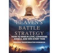 Heaven’s Battle Strategy: How to War in Love, Command Angels, and Win Every Time: Personal Transformation Workbook