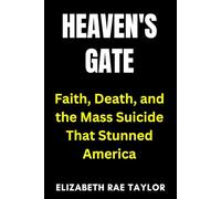 Heaven’s Gate: Faith, Death, and the Mass Suicide That Stunned America