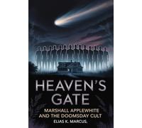 Heaven’s Gate: Marshall Applewhite and the Doomsday Cult: How one man’s promise of escape from Earth led ordinary people to their deadly fate