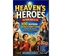 HEAVEN’S HEROES for Kids Ages 6-10: 100 Inspiring Catholic Saints Stories of Courage, Faith, Miracles & Real-Life Lessons for Young Hearts