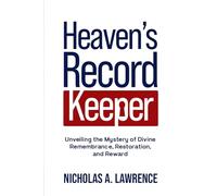 HEAVEN’S RECORD KEEPER: Unveiling the Mystery of Divine Remembrance, Restoration, and Reward