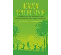 Heaven Sent Me Kevin: Living with a Child Who Suffers from ADHD, Intellectual Disabilities, and Paranoid Schizophrenia