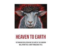Heaven to Earth: Rethinking Revelation and the Hope of the Kingdom