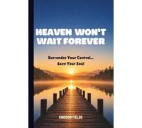 HEAVEN WON'T WAIT FOREVER: Surrender Your Control... Save Your Soul