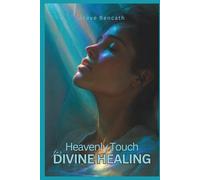 Heavenly Touch for Divine Healing: God's Promises, Modern Miracles and Prayers for Healing