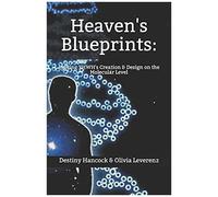 Heaven's Blueprints:: Proving Yhwh's Creation & Design On The Molecular Level