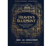 Heaven's Blueprints: Receiving, Engaging, Establishing and Building from Heaven's Blueprints