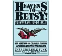 Heavens to Betsy by Charles E. Funk Charles Earle Funk (Auteur)