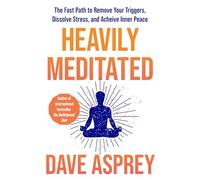 Heavily Meditated: The Fast Path to Remove Your Triggers, Dissolve Stress and Achieve Inner Peace