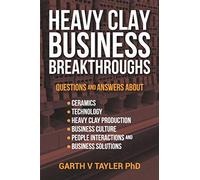 HEAVY CLAY BUSINESS BREAKTHROUGHS: Answers to questions about ceramics, Technology, Heavy Clay Production, Business Culture, People Interactions and today's Business Solutions