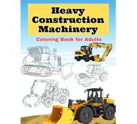 Heavy Construction Machinery: Coloring Book for Adults