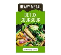 HEAVY METAL DETOX COOKBOOK: Detoxification to Remove Toxins From Your Body System