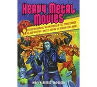 Heavy Metal Movies: Guitar Barbarians, Mutant Bimbos & Cult Zombies Amok in the 666 Most Ear- and Eye-Ripping Big-Scream Films Ever!
