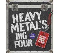 Heavy Metal's Big Four: How Metallica, Anthrax, Slayer, and Megadeth Transformed Metal
