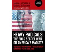 Heavy Radicals: The FBI's Secret War on America's Maoists: The Revolutionary Union / Revolutionary Communist Party 1968-1980