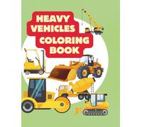 Heavy Vehicles Coloring Book: Coloring Book Mighty Trucks, Diggers, Cranes & Bulldozers
