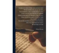 Hebräisches Und Aramäisches Wörterbuch Zum Alten Testament, Mit Einschaltung Und Analyse Aller Schwer Erkennbaren Formen Deutung Der Eigennamen Sowie Der Masseretischen Randbemerkungen Und Einem Deuts