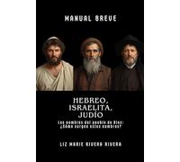 Hebreo, Israelita y Judío en la Biblia: La historia de los nombres del pueblo escogido de Dios