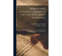 Hebrew And Chaldee Lexicon To The Old Testament Scriptures; Translated, With Additions, And Corrections From The Author's Thesaurus And Other Works