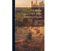 Hebrew Idolatry And Superstition: Its Place In Folk-Lore