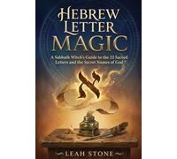 Hebrew Letter Magic: A Sabbath Witch's Guide to the 22 Sacred Letters and the Secret Names of God