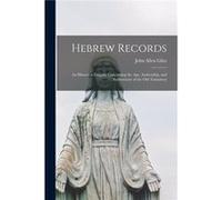 Hebrew Records an Historical Enquiry Concerning the Age Authorship and Authenticity of the Old Testament - Creative Media Partners LLC - Creative Media Pa Creative Media Partners LLCCreative Media Par
