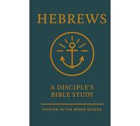 Hebrews: A Disciple's Bible Study (Rooted In The Word Guides)