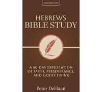 Hebrews Bible Study: A 40-Day Exploration of Faith, Perseverance, and Godly Living
