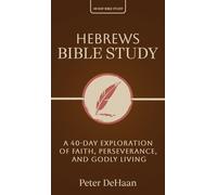 Hebrews Bible Study: A 40-Day Exploration of Faith, Perseverance, and Godly Living