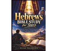 Hebrews Bible Study for Teens: Tabernacle Diagrams, Priesthood Comparisons, Covenant Connections, Warning Passages, Twelve Guided Sessions