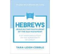 Hebrews: Jesus As the Fulfillment of the Old Testament--a 10-w ible Study on the Superiority of Christ