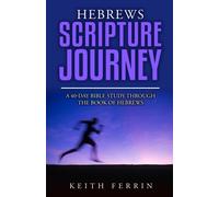 Hebrews Scripture Journey: A 40-Day Bible Study Through The Book Of Hebrews