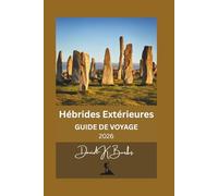 Hébrides Extérieures GUIDE DE VOYAGE 2026: Planification pratique, découverte des îles, itinéraires panoramiques et conseils locaux pour les visiteurs novices et les habitués